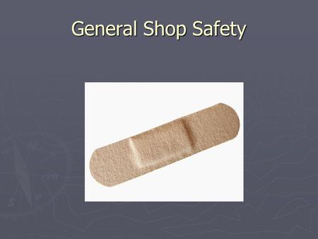 General Shop Safety. No horseplay. Do not operate machines or power- tools until you are licensed.