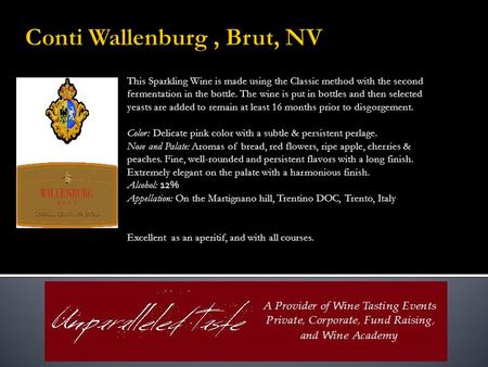 Conti Wallenburg, Brut, NV This Sparkling Wine is made using the Classic method with the second fermentation in the bottle. The wine is put in bottles.