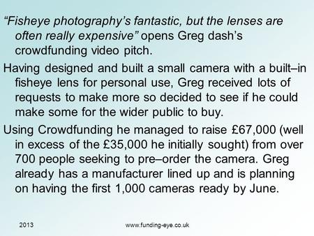 2013www.funding-eye.co.uk “Fisheye photography’s fantastic, but the lenses are often really expensive” opens Greg dash’s crowdfunding video pitch. Having.