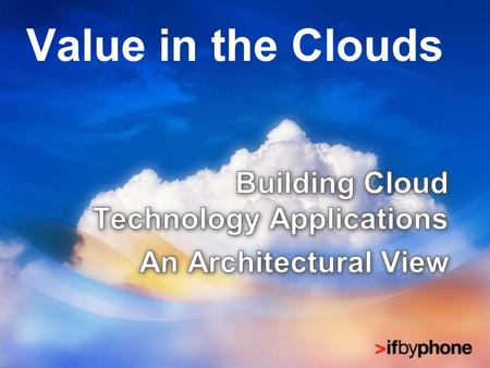 Value in the Clouds. Centralized (utility), distributed, cloud Now cloud 00’s web 90’s client server 70’s & 80’s mini computer 60’s mainframe Now cloud.