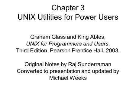 Chapter 3 UNIX Utilities for Power Users Graham Glass and King Ables, UNIX for Programmers and Users, Third Edition, Pearson Prentice Hall, 2003. Original.