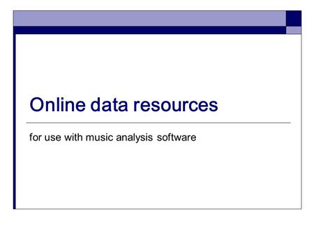 Online data resources for use with music analysis software.