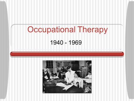 Occupational Therapy 1940 - 1969 http://www.rohcg.on.ca/about/history-romhc-1950-e.cfm.