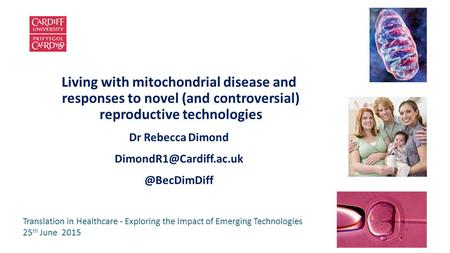 Living with mitochondrial disease and responses to novel (and controversial) reproductive technologies Dr Rebecca