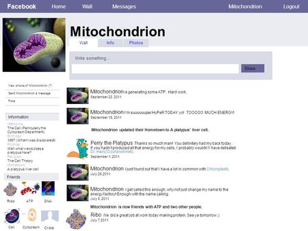 Facebook Mitochondrion Home Wall MessagesMitochondrionLogout View photos of Mitochondrion (7) Send Mitochondrion a message Poke Wall InfoPhotos Write something…