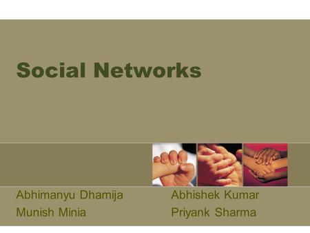 Social Networks Abhimanyu DhamijaAbhishek Kumar Munish MiniaPriyank Sharma.