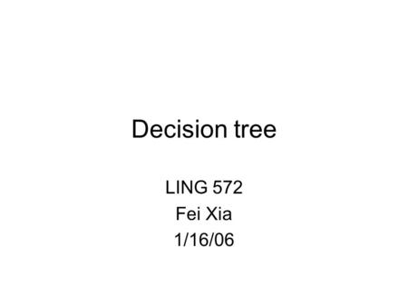 Decision tree LING 572 Fei Xia 1/16/06.