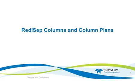 RediSep Columns and Column Plans Teledyne Isco Confidential 1.
