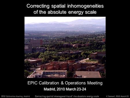 EPIC Calibration Meeting, Madrid Correcting spatial inhomogeneities of the absolute energy scale K. Dennerl, 2010 March 23 Correcting spatial inhomogeneities.
