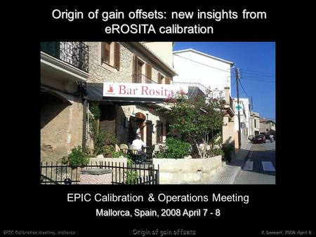 EPIC Calibration Meeting, Mallorca Origin of gain offsets K. Dennerl, 2008 April 8 Origin of gain offsets: new insights from eROSITA calibration Mallorca,