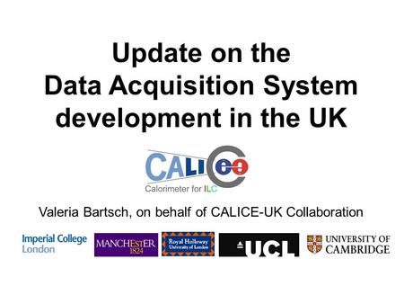 Update on the Data Acquisition System development in the UK Valeria Bartsch, on behalf of CALICE-UK Collaboration.