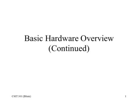 CSIT 301 (Blum)1 Basic Hardware Overview (Continued)