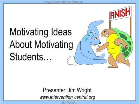 Www.interventioncentral.org Jim Wright Motivating Ideas About Motivating Students… Presenter: Jim Wright www.intervention central.org.