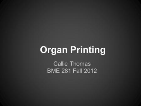 Organ Printing Callie Thomas BME 281 Fall 2012. The Organ Waitlist According to Organdonor.gov, there are 115,476 people in the U.S. alone on the waiting.