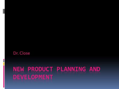 Dr. Close. New Product Development (1)  New Product: different or new in ANY way (Pentium)  Various categories of new products - New to world (first.