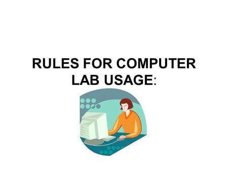 RULES FOR COMPUTER LAB USAGE:. Please be courteous to staff when entering and have ID ready Student must sign long term agreement for usage. Student MUST.