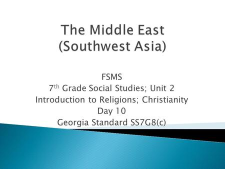 FSMS 7 th Grade Social Studies; Unit 2 Introduction to Religions; Christianity Day 10 Georgia Standard SS7G8(c)