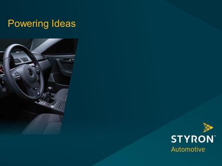 ™ Trademark Powering Ideas. Contents Styron Automotive – Fast Facts Quality Product Portfolio & Market Position Megatrends Globality Energy Efficiency.