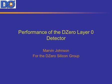 Performance of the DZero Layer 0 Detector Marvin Johnson For the DZero Silicon Group.