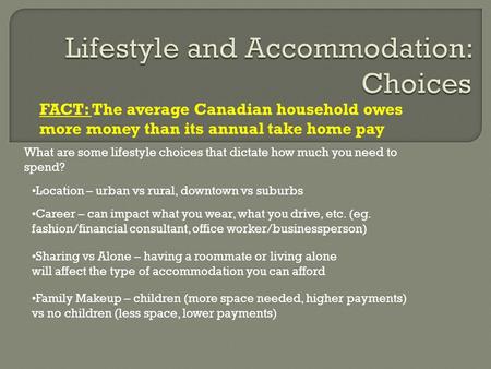 FACT: The average Canadian household owes more money than its annual take home pay Location – urban vs rural, downtown vs suburbs What are some lifestyle.