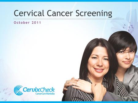 Cervical Cancer Screening October 2011. What do you know about cervical cancer screening?