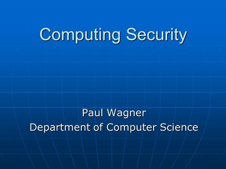 Computing Security Paul Wagner Department of Computer Science.