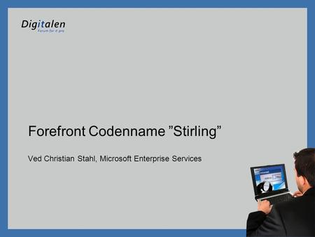 Ved Christian Stahl, Microsoft Enterprise Services Forefront Codenname ”Stirling”