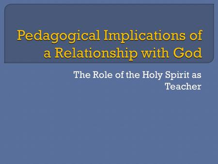 The Role of the Holy Spirit as Teacher. Why does God care about our effectiveness? How can the Holy Spirit play a role in our teaching? What is the role.