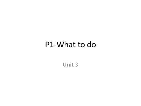 P1-What to do Unit 3.