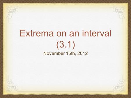 Extrema on an interval (3.1) November 15th, 2012.