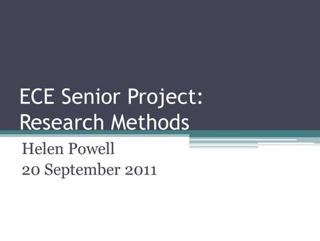 ECE Senior Project: Research Methods Helen Powell 20 September 2011.