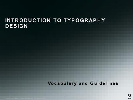 ® Copyright 2008 Adobe Systems Incorporated. All rights reserved. ® ® 1 INTRODUCTION TO TYPOGRAPHY DESIGN Vocabulary and Guidelines.