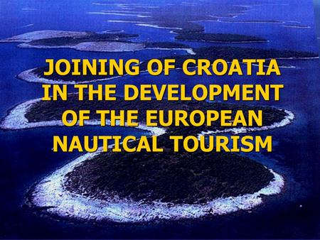 JOINING OF CROATIA IN THE DEVELOPMENT OF THE EUROPEAN NAUTICAL TOURISM.