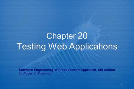 1 Chapter 20 Testing Web Applications Software Engineering: A Practitioner’s Approach, 6th edition by Roger S. Pressman.