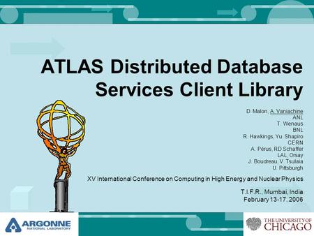 ATLAS Distributed Database Services Client Library D. Malon, A. Vaniachine ANL T. Wenaus BNL R. Hawkings, Yu. Shapiro CERN A. Pérus, RD Schaffer LAL, Orsay.