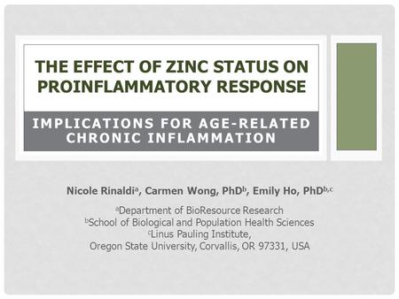 IMPLICATIONS FOR AGE-RELATED CHRONIC INFLAMMATION THE EFFECT OF ZINC STATUS ON PROINFLAMMATORY RESPONSE Nicole Rinaldi a, Carmen Wong, PhD b, Emily Ho,