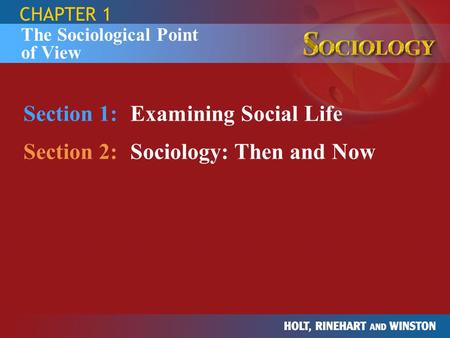 Section 1: Examining Social Life Section 2: Sociology: Then and Now