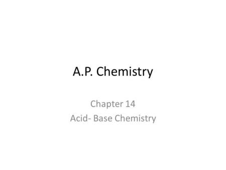 A.P. Chemistry Chapter 14 Acid- Base Chemistry. 14.1 Arrhenius Acid- an acid is any substance that dissolves in water to produce H + (H 3 O + ) ions Base-