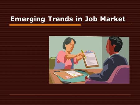 Emerging Trends in Job Market. Emerging trends in the job market  The world of work is changing in myriads of ways and at rapid and intense speed  Technology.