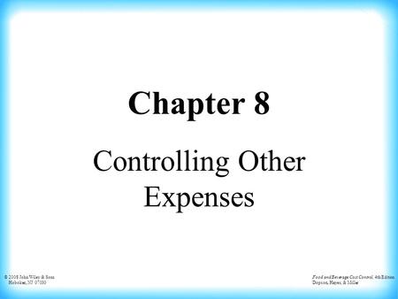 © 2008 John Wiley & Sons Hoboken, NJ 07030 Food and Beverage Cost Control, 4th Edition Dopson, Hayes, & Miller Chapter 8 Controlling Other Expenses.