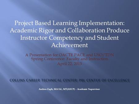 A Presentation for OACTE PACE and USO/TDN Spring Conference: Faculty and Instruction April 22, 2015 Project Based Learning Implementation: Academic Rigor.