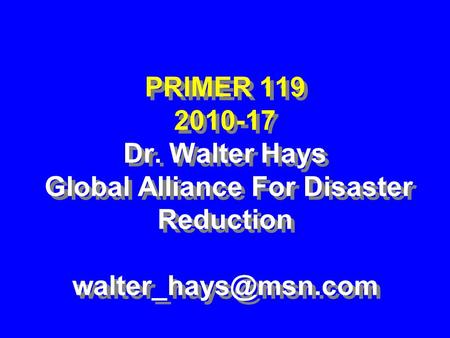 PRIMER 119 2010-17 Dr. Walter Hays Global Alliance For Disaster Reduction