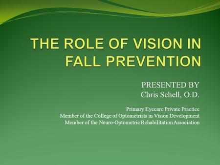 PRESENTED BY Chris Schell, O.D. Primary Eyecare Private Practice Member of the College of Optometrists in Vision Development Member of the Neuro-Optometric.
