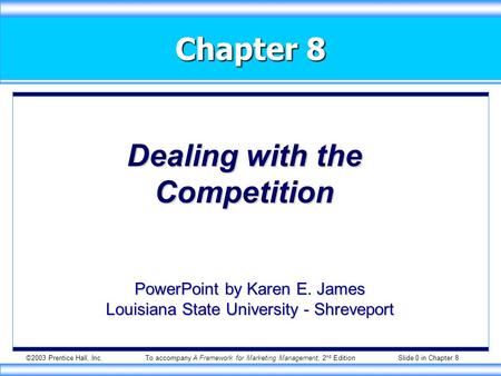 ©2003 Prentice Hall, Inc.To accompany A Framework for Marketing Management, 2 nd Edition Slide 0 in Chapter 8 Chapter 8 Dealing with the Competition PowerPoint.