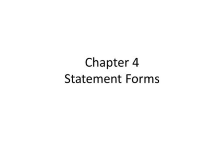 Chapter 4 Statement Forms. Statement types 1.Simple statements expression; println(“The total is “ + total + “.”); (method call) 2. Compound statements.