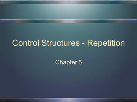 Control Structures - Repetition Chapter 5 2 Chapter Topics Why Is Repetition Needed The Repetition Structure Counter Controlled Loops Sentinel Controlled.