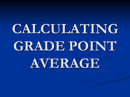 CALCULATING GRADE POINT AVERAGE. GRADE/POINT ASSIGNMENT A = 4.00 A = 4.00 B = 3.00 B = 3.00 C = 2.00 C = 2.00 D = 1.00 D = 1.00 F = 0.00 F = 0.00 Honors.