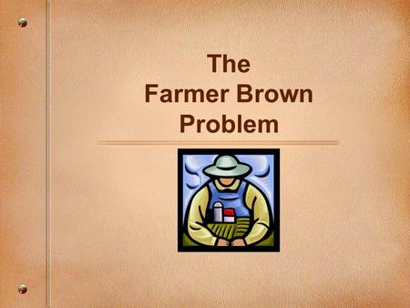 The Farmer Brown Problem. Objectives We are learning to:- - use problems in different ways - solve problems in many ways - appreciate other solutions.
