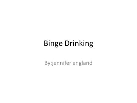 Binge Drinking By:jennifer england. What is binge drinking? Excessive alcohol consumption, also called binge drinking, is a pattern of drinking alcohol.