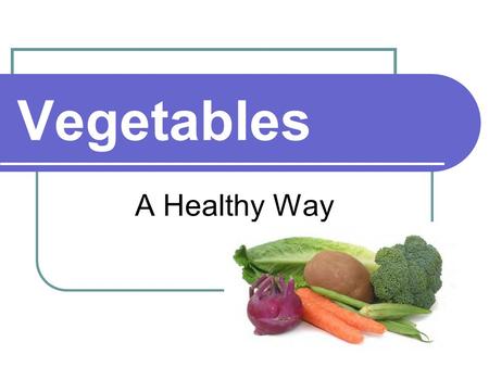Vegetables A Healthy Way. Introduction Vegetables are low in fat and sodium and have no cholesterol. They can be high in carbohydrates. But they can be.